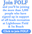 Join FOLF and you'll be joining the more than 2,500 people who have already signed up in support of off-leash recreation at Lighthouse Field and It's Beach.